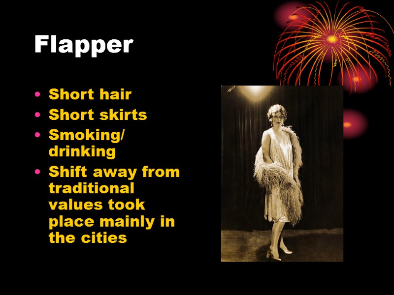 Flapper Short hair Short skirts Smoking/ drinking Shift away from traditional values took place